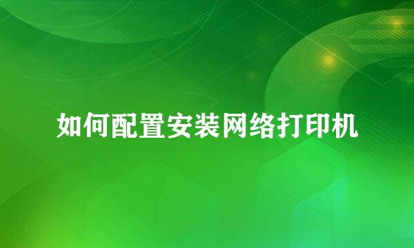 如何配置安装网络打印机