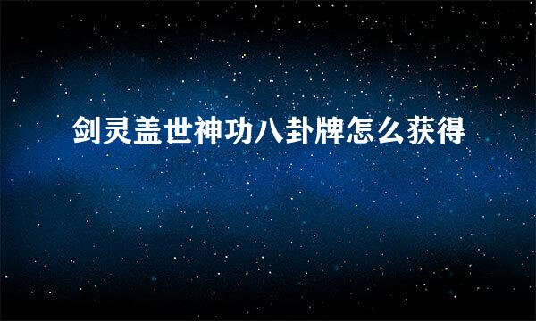 剑灵盖世神功八卦牌怎么获得