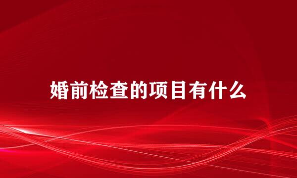 婚前检查的项目有什么