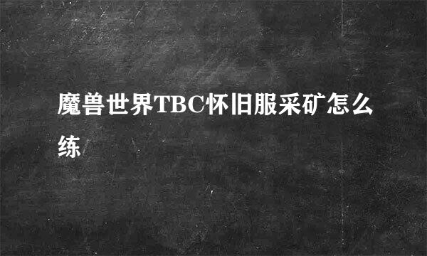 魔兽世界TBC怀旧服采矿怎么练