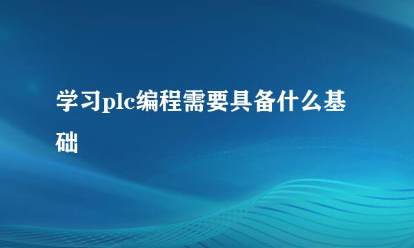 学习plc编程需要具备什么基础
