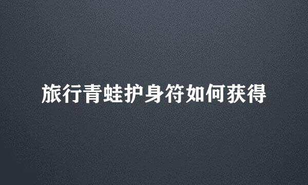 旅行青蛙护身符如何获得