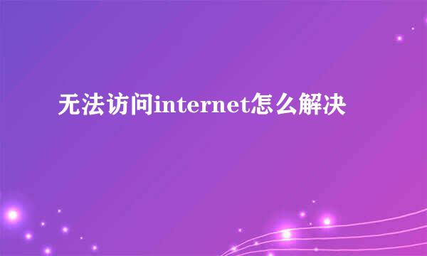 无法访问internet怎么解决