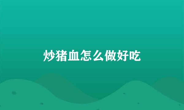 炒猪血怎么做好吃