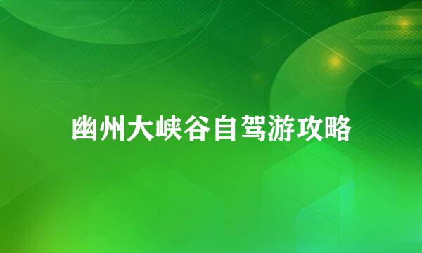幽州大峡谷自驾游攻略