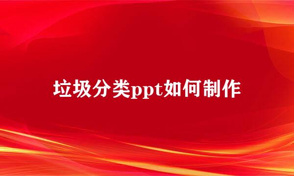 垃圾分类ppt如何制作