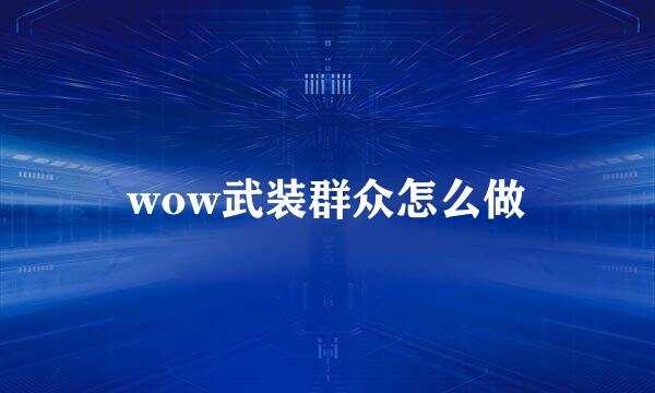 wow武装群众怎么做