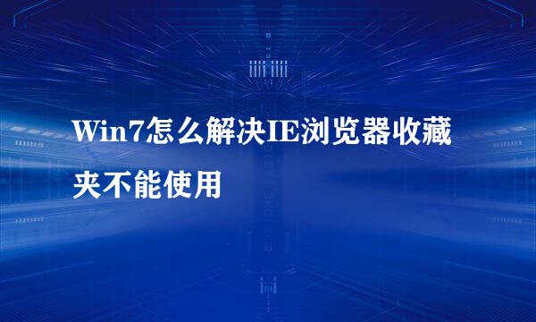 Win7怎么解决IE浏览器收藏夹不能使用