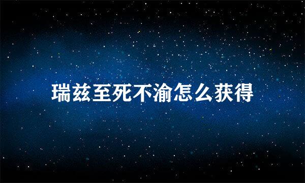 瑞兹至死不渝怎么获得