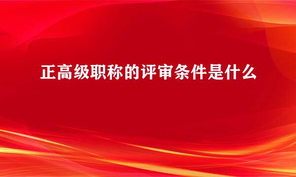 正高级职称的评审条件是什么