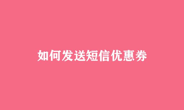 如何发送短信优惠券