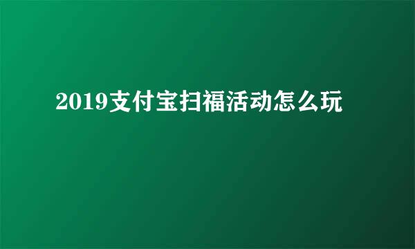 2019支付宝扫福活动怎么玩