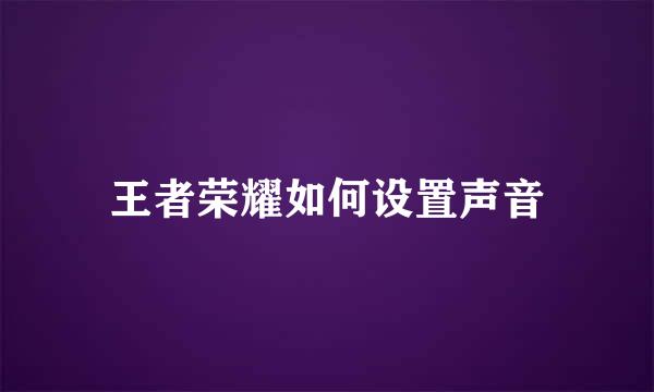 王者荣耀如何设置声音