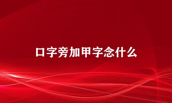口字旁加甲字念什么