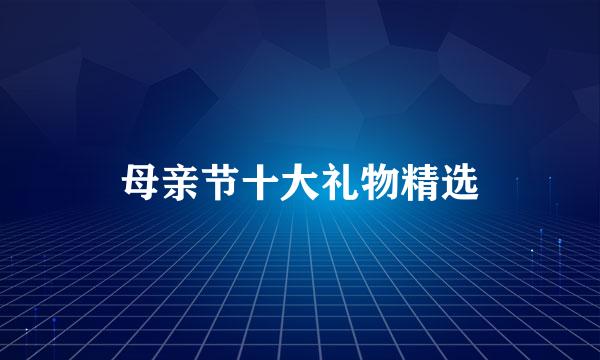 母亲节十大礼物精选
