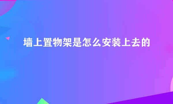 墙上置物架是怎么安装上去的