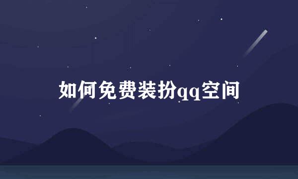 如何免费装扮qq空间