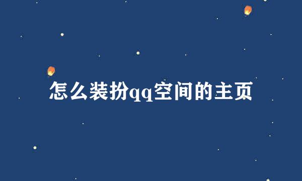 怎么装扮qq空间的主页