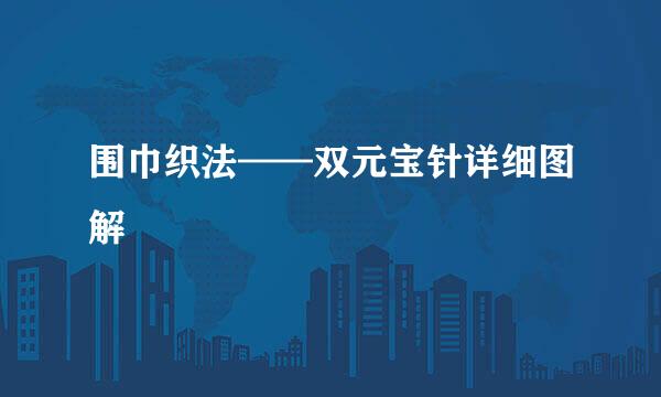 围巾织法——双元宝针详细图解