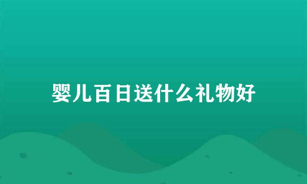 婴儿百日送什么礼物好