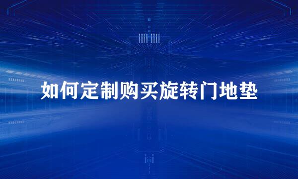 如何定制购买旋转门地垫
