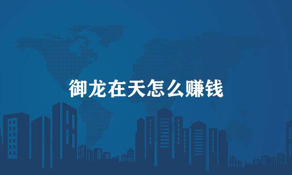 御龙在天怎么赚钱