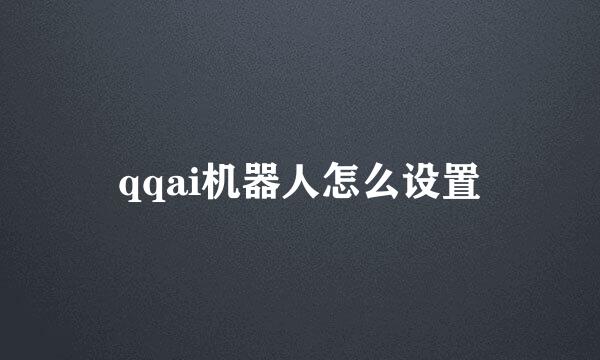 qqai机器人怎么设置