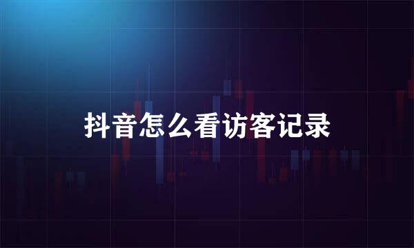 抖音怎么看访客记录