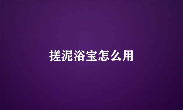 搓泥浴宝怎么用