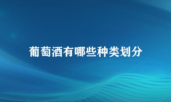 葡萄酒有哪些种类划分