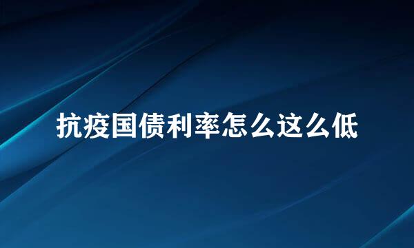 抗疫国债利率怎么这么低