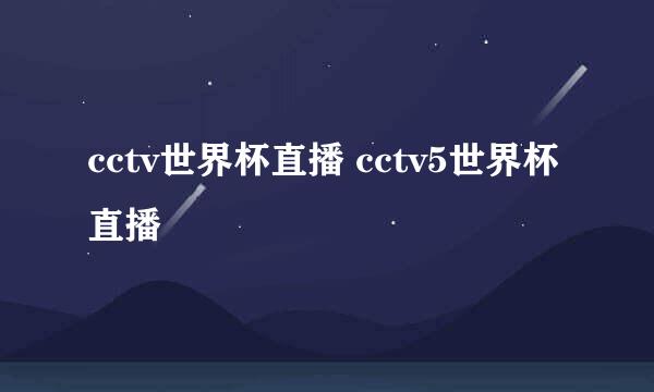 cctv世界杯直播 cctv5世界杯直播