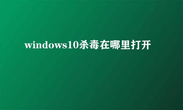 windows10杀毒在哪里打开