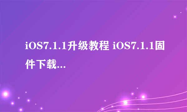iOS7.1.1升级教程 iOS7.1.1固件下载地址分享