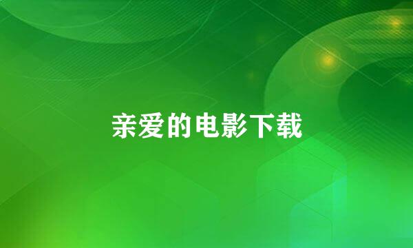 亲爱的电影下载
