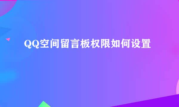 QQ空间留言板权限如何设置