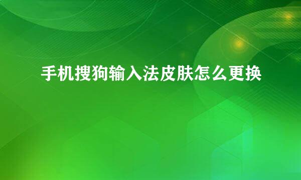 手机搜狗输入法皮肤怎么更换