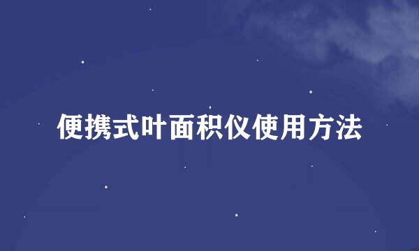 便携式叶面积仪使用方法