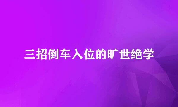 三招倒车入位的旷世绝学