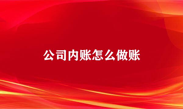 公司内账怎么做账