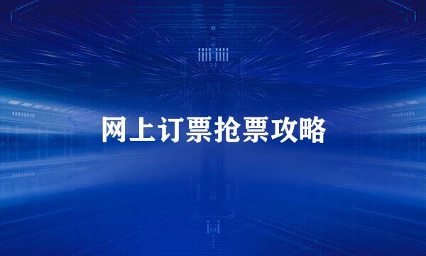 网上订票抢票攻略