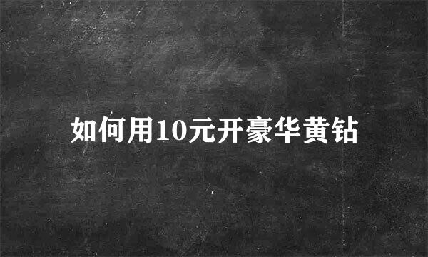 如何用10元开豪华黄钻