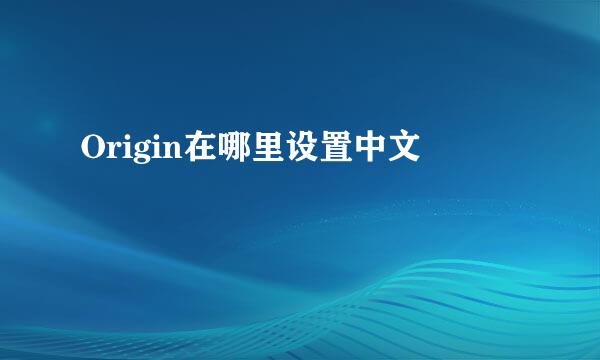 Origin在哪里设置中文