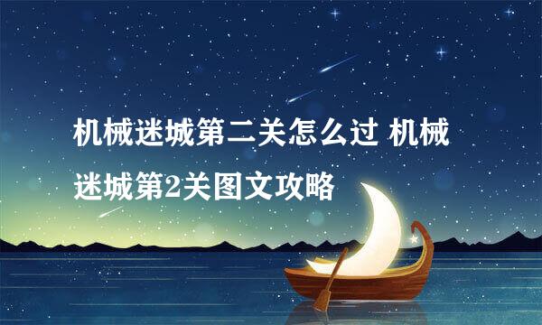 机械迷城第二关怎么过 机械迷城第2关图文攻略