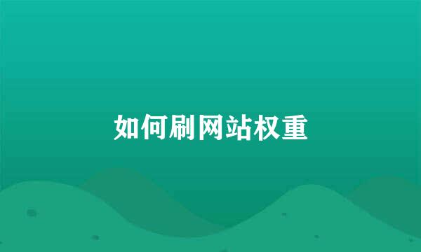 如何刷网站权重