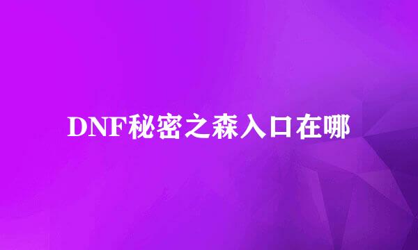 DNF秘密之森入口在哪