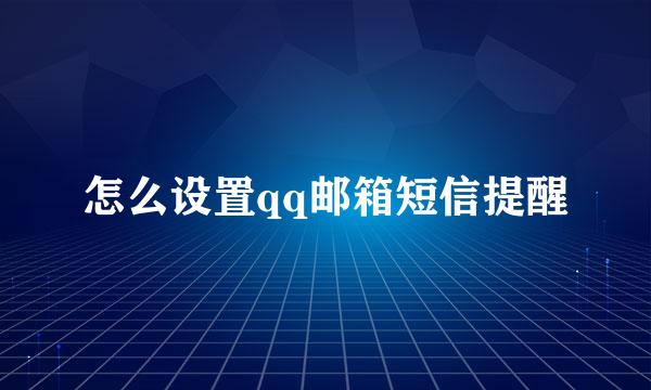 怎么设置qq邮箱短信提醒