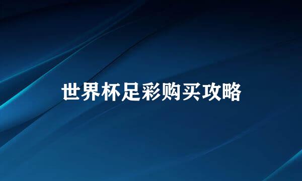 世界杯足彩购买攻略