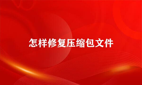 怎样修复压缩包文件