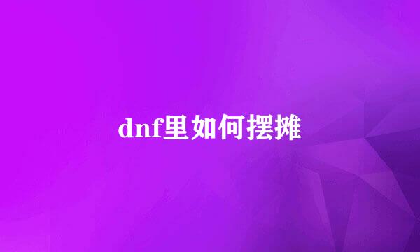 dnf里如何摆摊